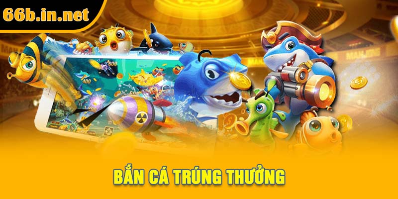 Bắn cá trúng thưởng
