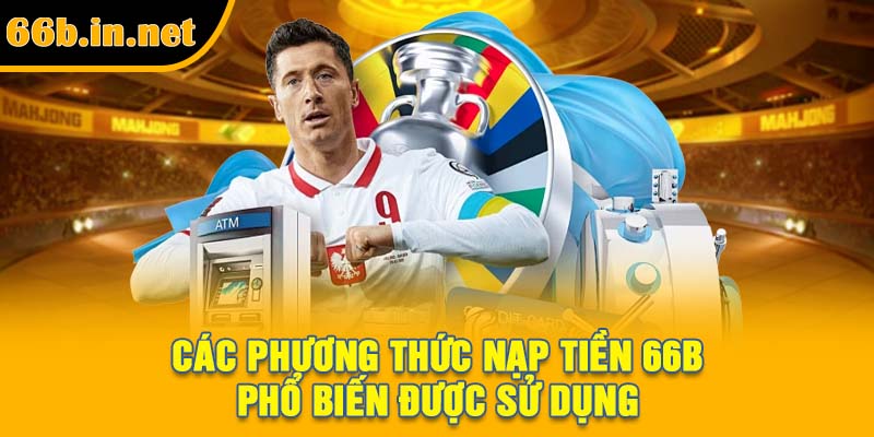 Các phương thức nạp tiền 66B phổ biến được sử dụng