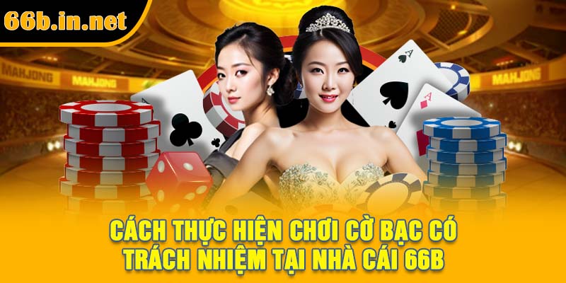 Cách thực hiện chơi cờ bạc có trách nhiệm tại nhà cái 66B