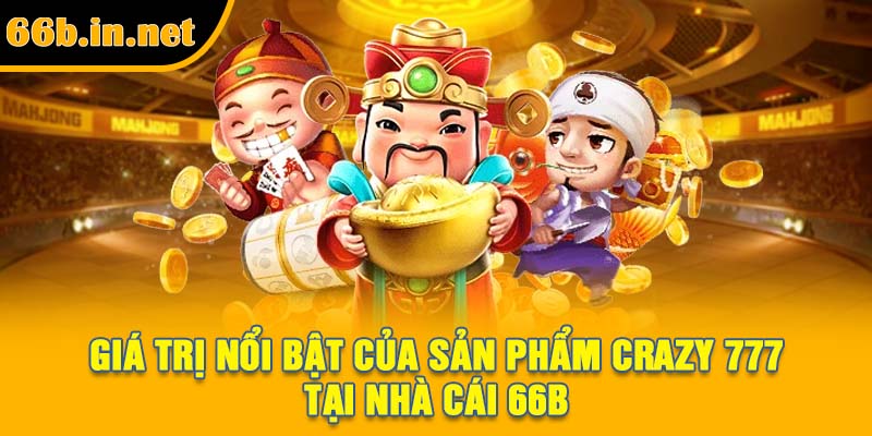 Giá trị nổi bật của sản phẩm Crazy 777 tại nhà cái 66B