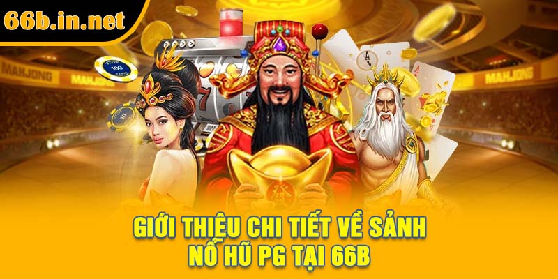 Giới thiệu chi tiết về sảnh nổ hũ PG tại 66B