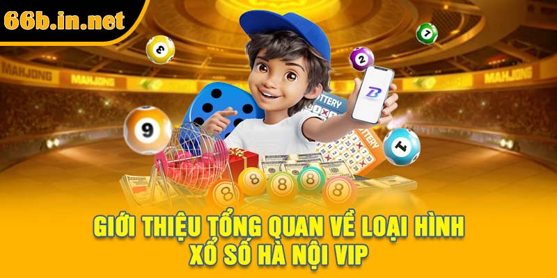 Giới thiệu tổng quan về loại hình xổ số Hà Nội VIP