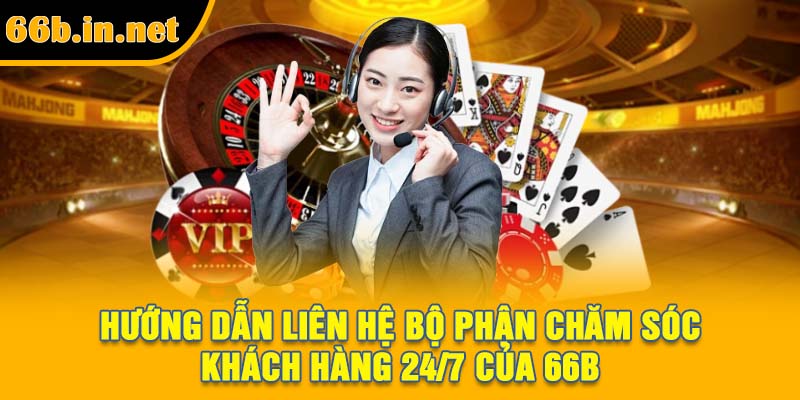Hướng dẫn liên hệ bộ phận chăm sóc khách hàng 24/7 của 66B