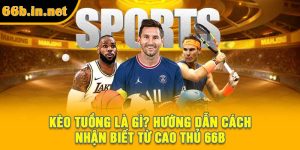 Kèo Tuồng Là Gì? Hướng Dẫn Cách Nhận Biết Từ Cao Thủ 66B