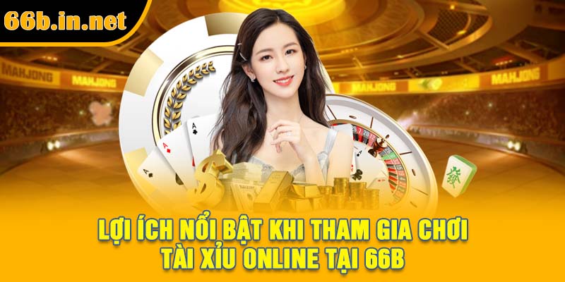Lợi ích nổi bật khi tham gia chơi tài xỉu online tại 66B