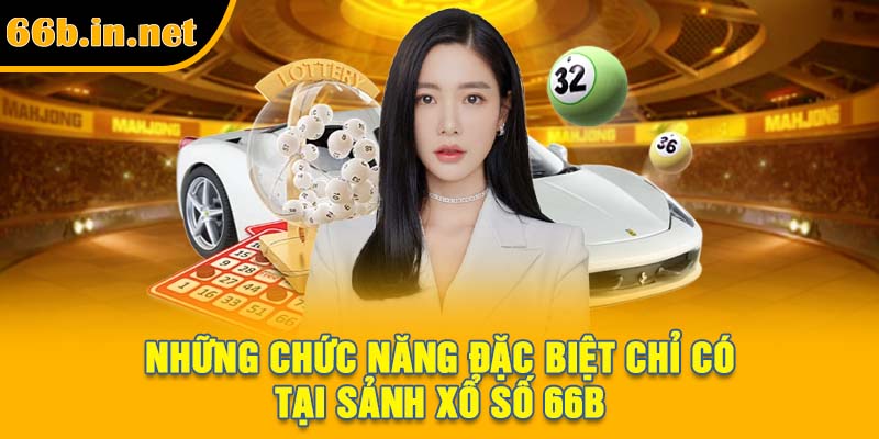 Những chức năng đặc biệt chỉ có tại sảnh xổ số 66B