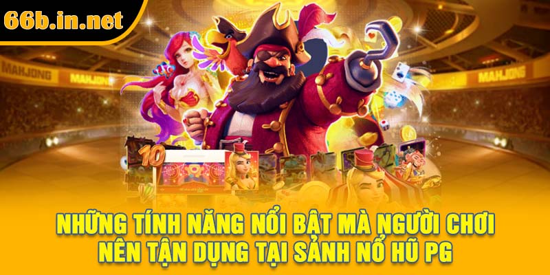 Những tính năng nổi bật mà người chơi nên tận dụng tại sảnh nổ hũ PG