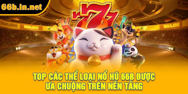 Top các thể loại nổ hũ 66B được ưa chuộng trên nền tảng