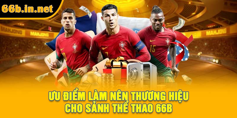 Ưu điểm làm nên thương hiệu cho sảnh thể thao 66B